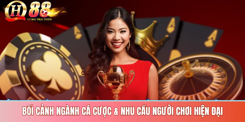 Bối cảnh ngành cá cược & nhu cầu người chơi hiện đại